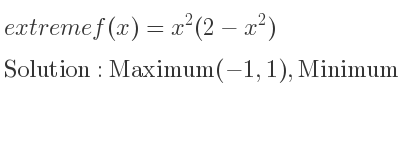 The extreme f(x)=x^2(2-x^2) is Maximum(-1,1),Minimum(0,0),Maximum(1,1)